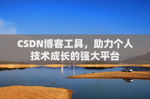 CSDN博客工具,助力个人技术成长的强大平台